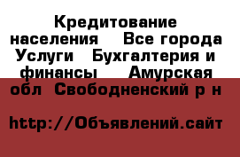 Кредитование населения. - Все города Услуги » Бухгалтерия и финансы   . Амурская обл.,Свободненский р-н